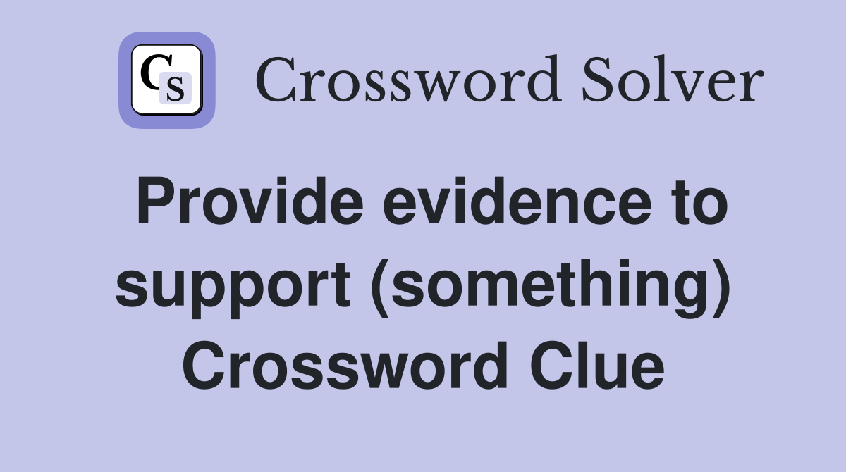 Provide evidence to support (something) Crossword Clue Answers